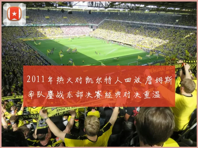 2011年热火对凯尔特人回放 詹姆斯率队鏖战东部决赛经典对决重温