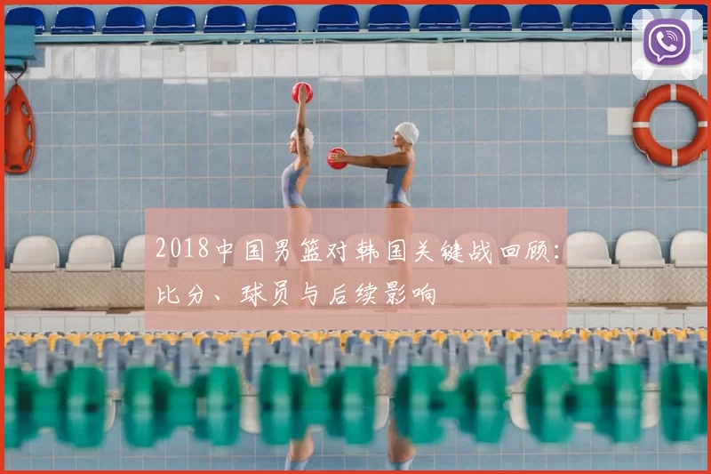 2018中国男篮对韩国关键战回顾:比分、球员与后续影响