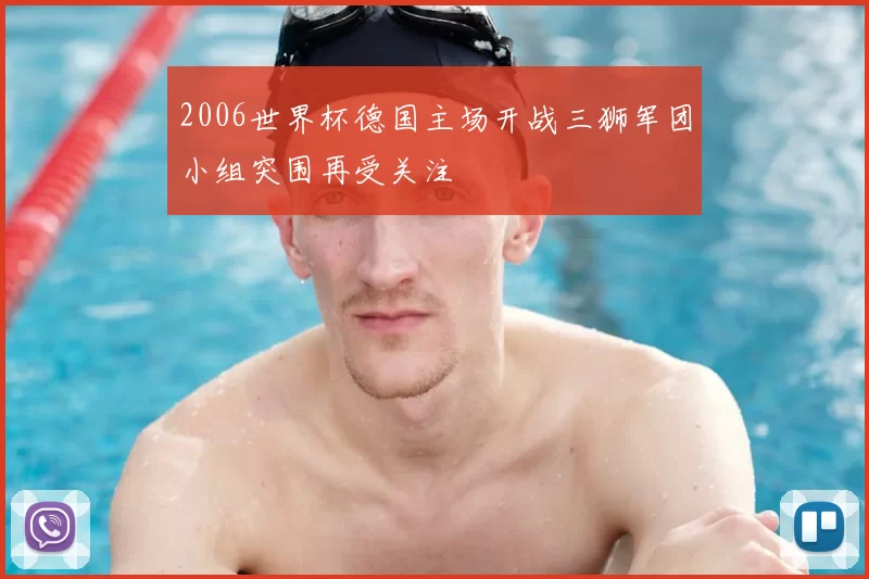 2006世界杯德国主场开战三狮军团小组突围再受关注