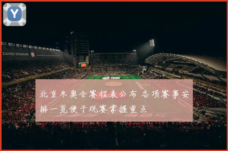 北京冬奥会赛程表公布 各项赛事安排一览便于观赛掌握重点